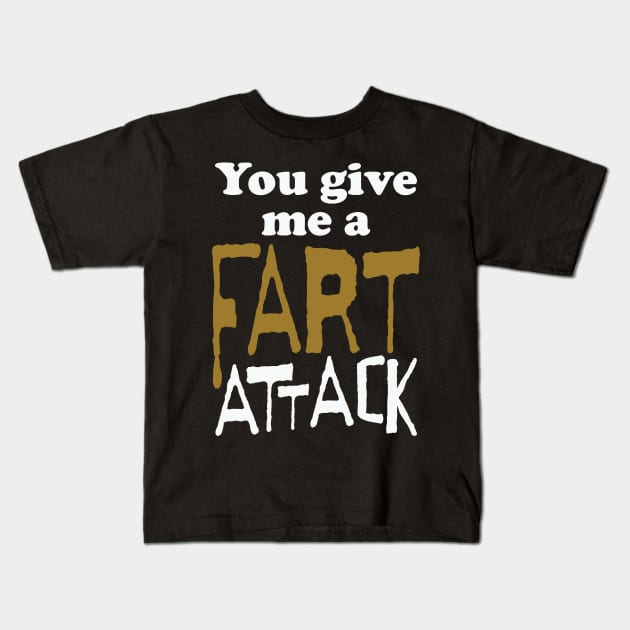 You Give Me A Fart Attack White letters Kids T-Shirt by pelagio